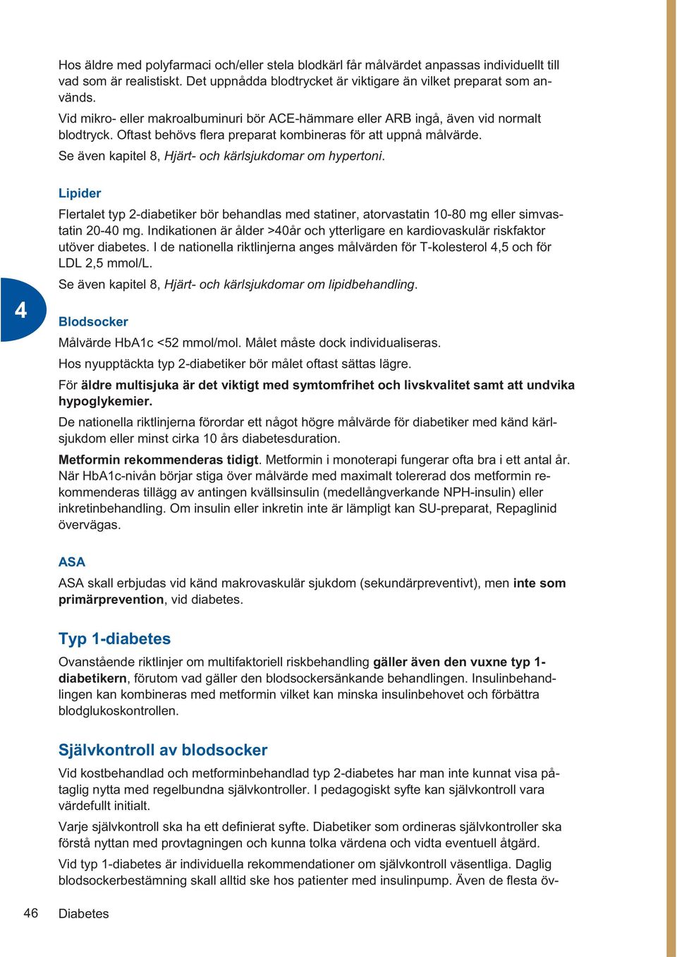 Se även kapitel 8, Hjärt- och kärlsjukdomar om hypertoni. Lipider Flertalet typ 2-diabetiker bör behandlas med statiner, atorvastatin 10-80 mg eller simvastatin 20-0 mg.