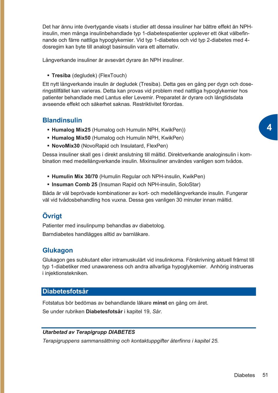 Tresiba (degludek) (FlexTouch) Ett nytt långverkande insulin är degludek (Tresiba). Detta ges en gång per dygn och doseringstillfället kan varieras.