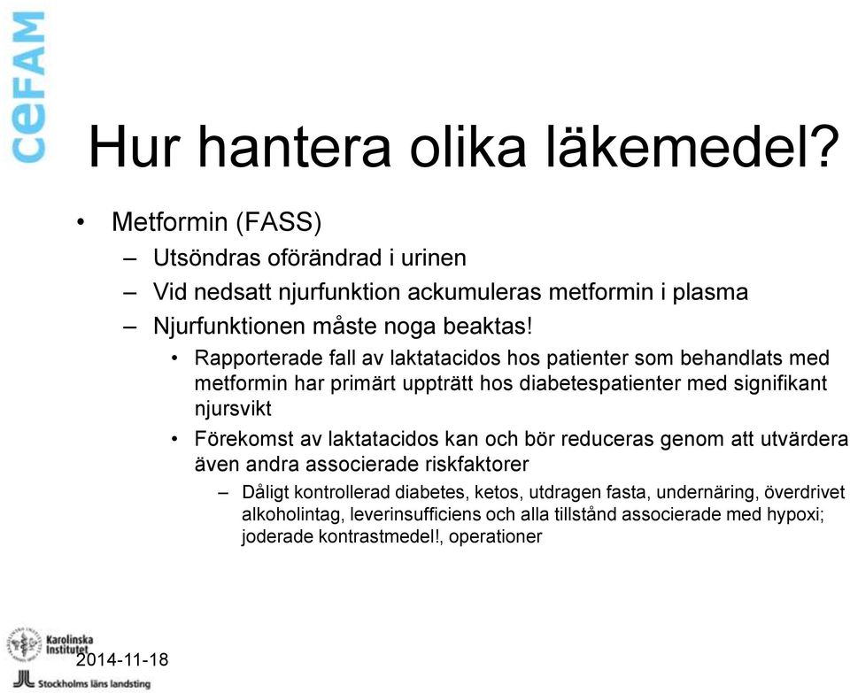 Rapporterade fall av laktatacidos hos patienter som behandlats med metformin har primärt uppträtt hos diabetespatienter med signifikant njursvikt