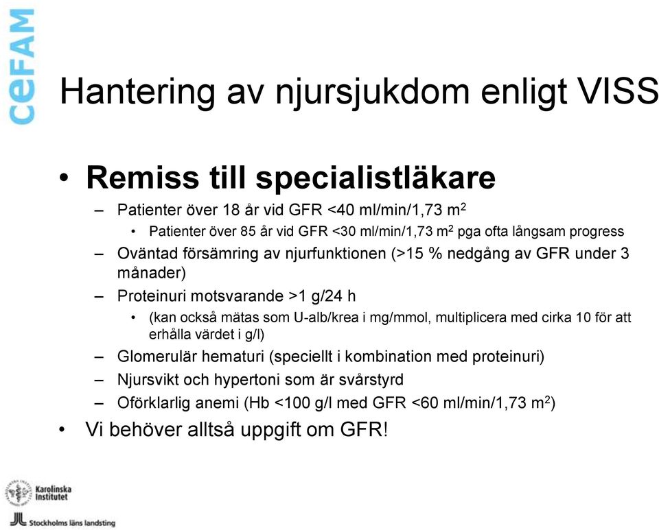 h (kan också mätas som U-alb/krea i mg/mmol, multiplicera med cirka 10 för att erhålla värdet i g/l) Glomerulär hematuri (speciellt i kombination