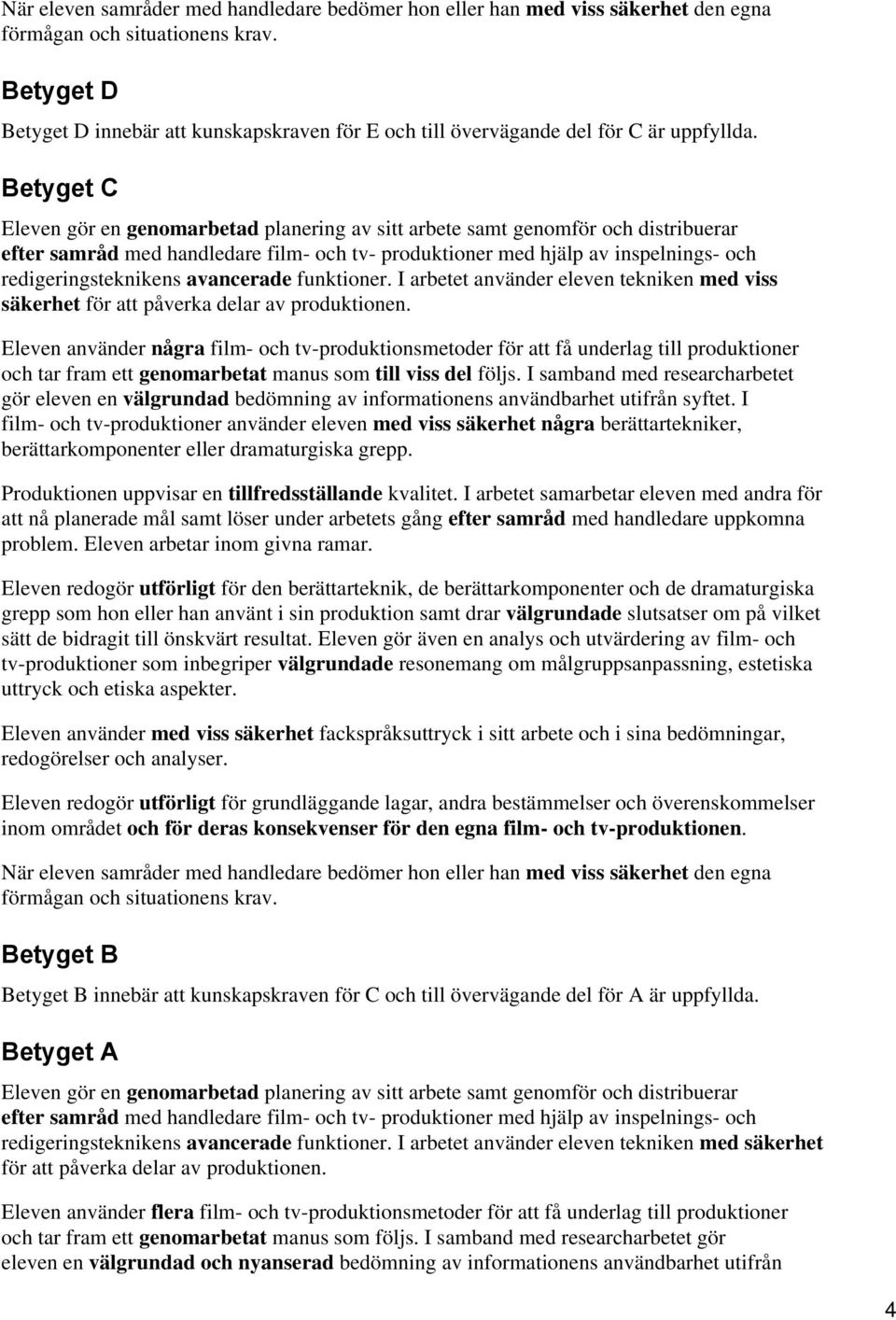 avancerade funktioner. I arbetet använder eleven tekniken med viss säkerhet för att påverka delar av produktionen.