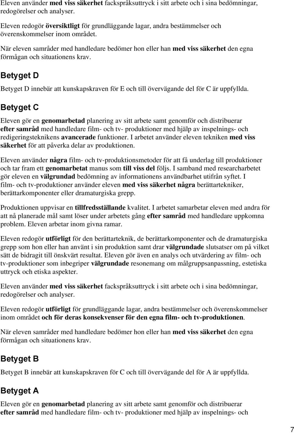 Betyget C Eleven gör en genomarbetad planering av sitt arbete samt genomför och distribuerar efter samråd med handledare film- och tv- produktioner med hjälp av inspelnings- och redigeringsteknikens