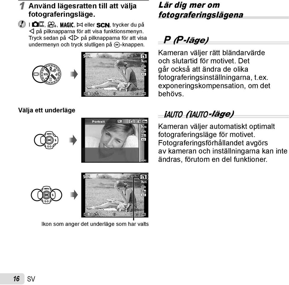 4 NORM 0:34 16M 4:3 Lär dig mer om fotograferingslägena P (P-läge) Kameran väljer rätt bländarvärde och slutartid för motivet.