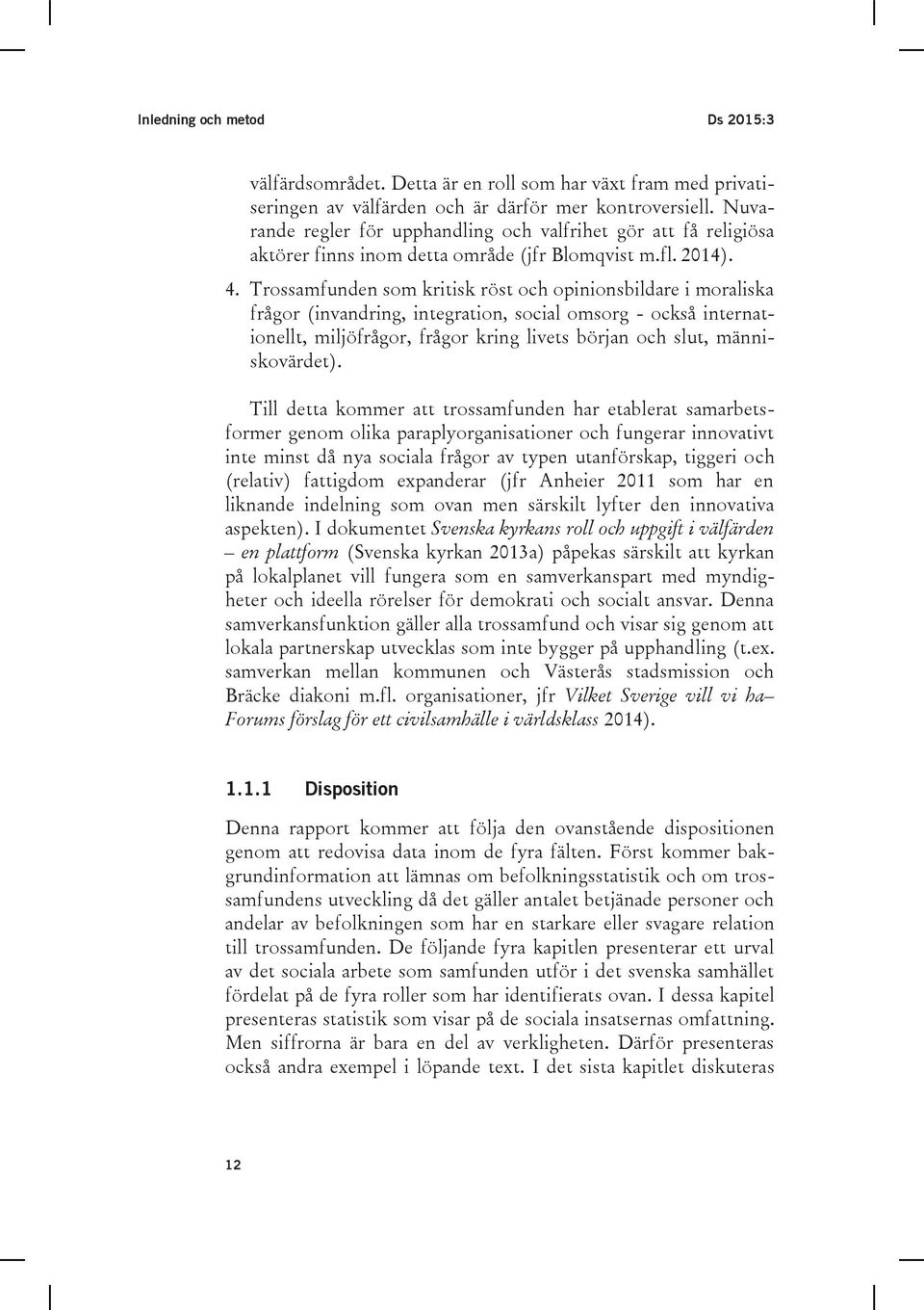 Trossamfunden som kritisk röst och opinionsbildare i moraliska frågor (invandring, integration, social omsorg - också internationellt, miljöfrågor, frågor kring livets början och slut,