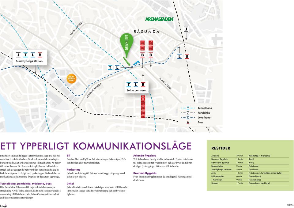 Du når hit snabbt och enkelt från hela Stockholmsområdet med spårbunden trafik. Det är bara 20 meter till tvärbanan, 70 meter till tunnelbanan.