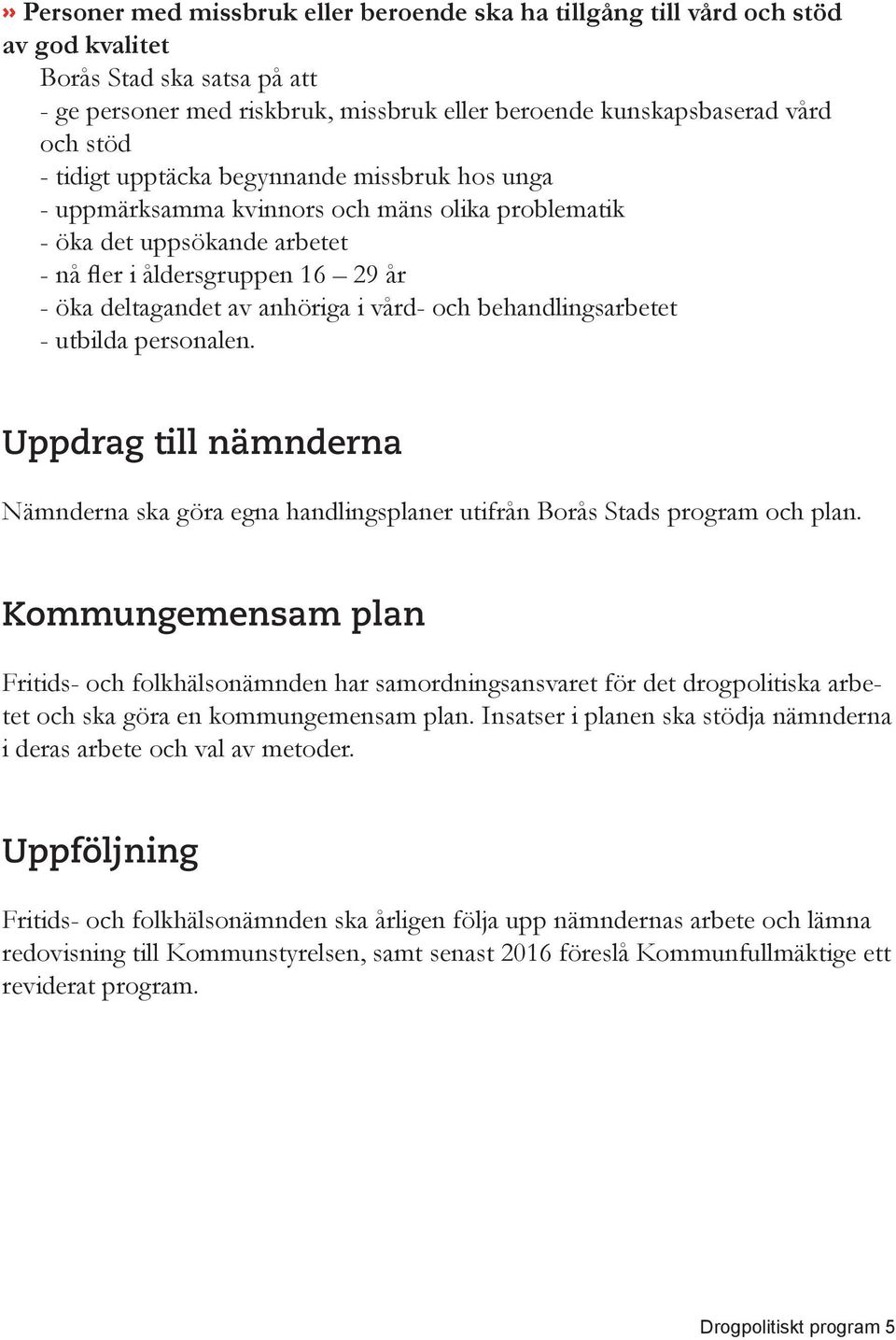 och behandlingsarbetet - utbilda personalen. Uppdrag till nämnderna Nämnderna ska göra egna handlingsplaner utifrån Borås Stads program och plan.