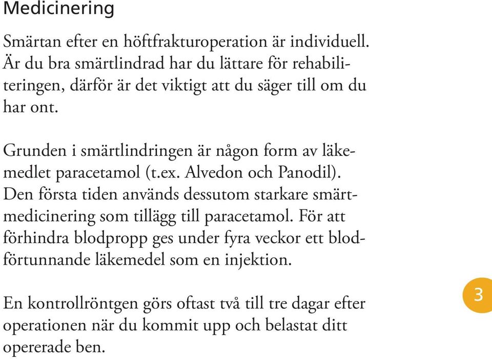 Grunden i smärtlindringen är någon form av läkemedlet paracetamol (t.ex. Alvedon och Panodil).