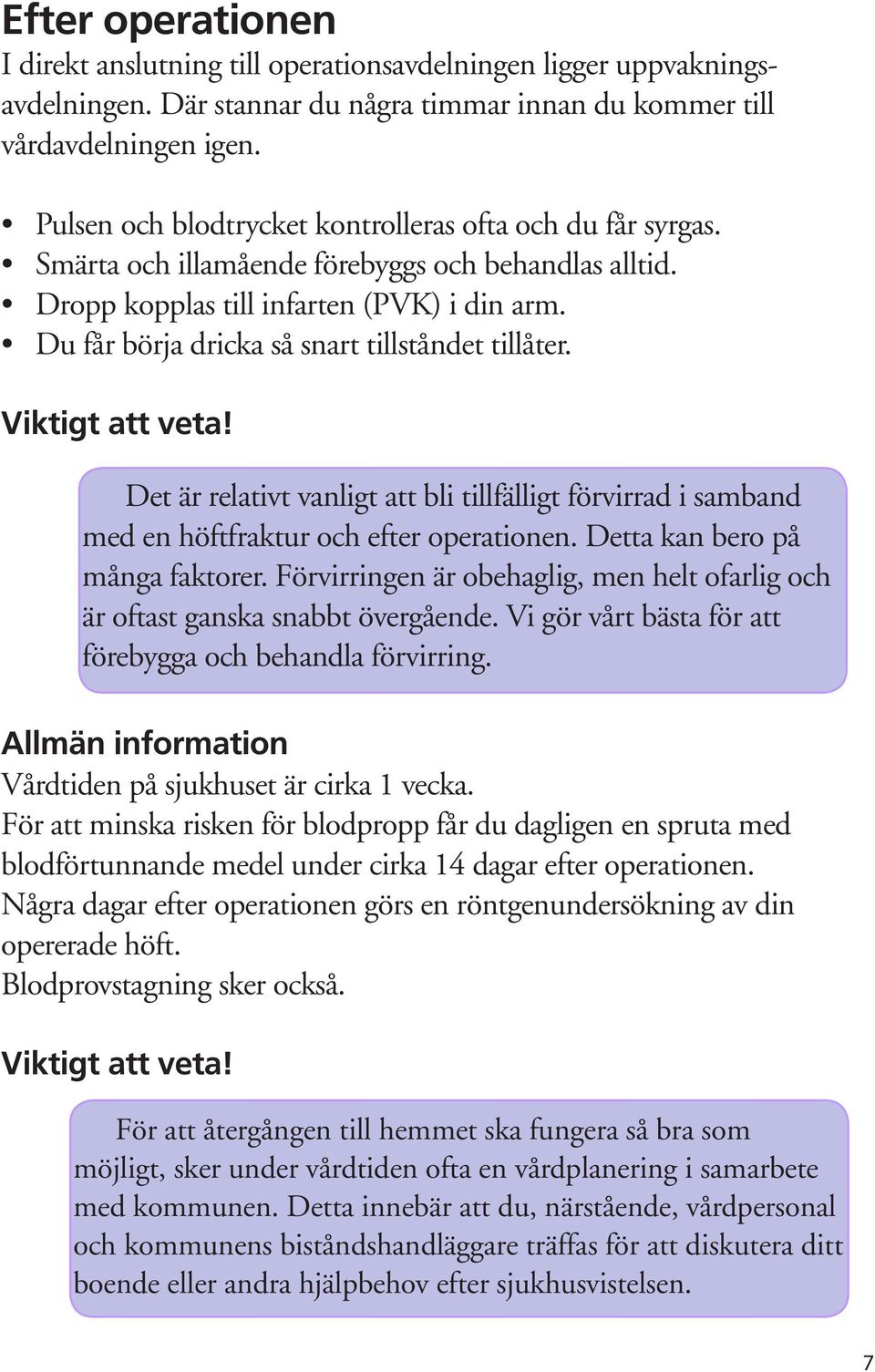 Du får börja dricka så snart tillståndet tillåter. Viktigt att veta! Det är relativt vanligt att bli tillfälligt förvirrad i samband med en höftfraktur och efter operationen.