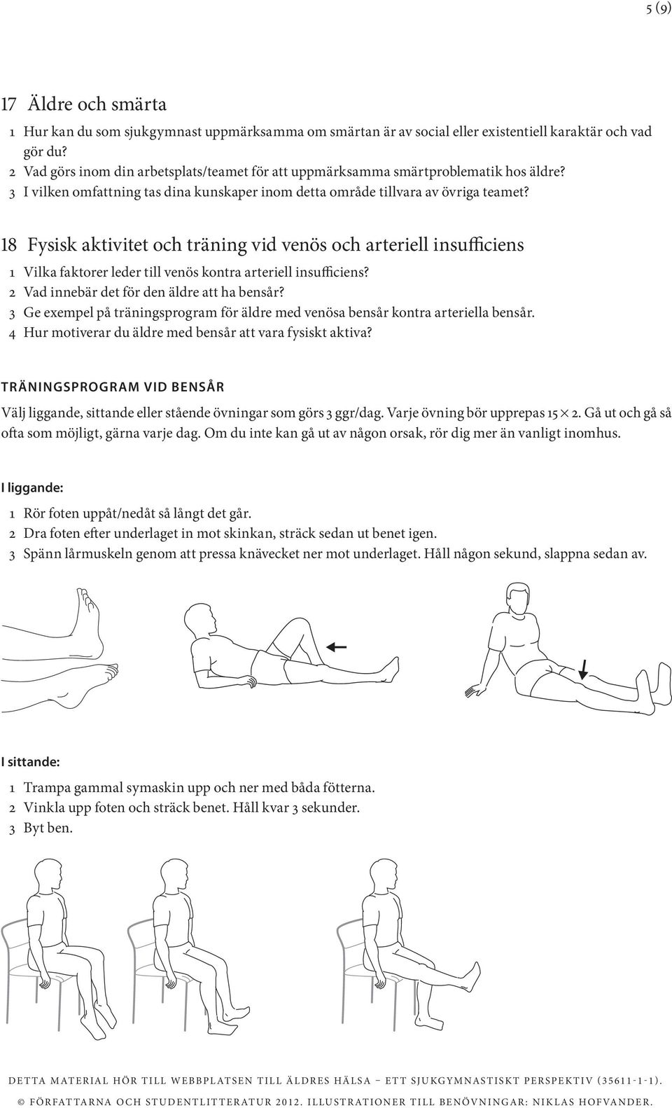 18 Fysisk aktivitet och träning vid venös och arteriell insufficiens 1 Vilka faktorer leder till venös kontra arteriell insufficiens? 2 Vad innebär det för den äldre att ha bensår?