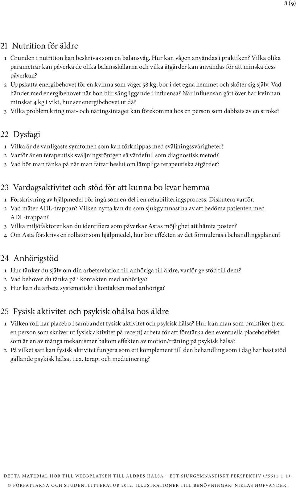 2 Uppskatta energibehovet för en kvinna som väger 58 kg, bor i det egna hemmet och sköter sig själv. Vad händer med energibehovet när hon blir sängliggande i influensa?