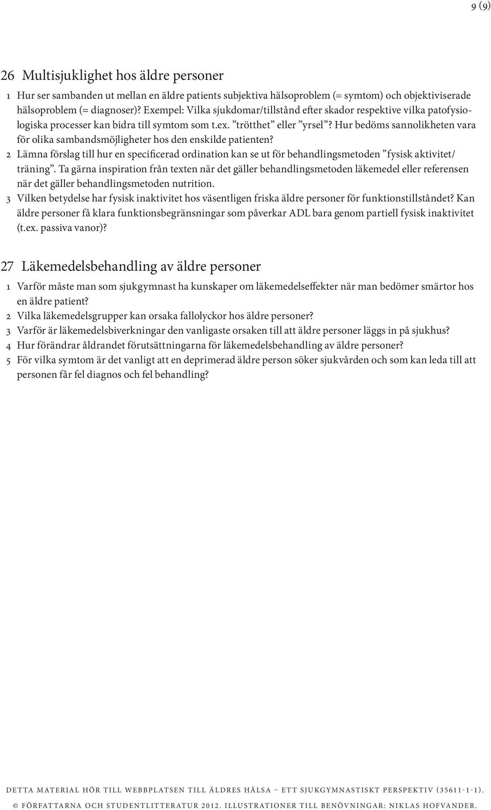 Hur bedöms sannolikheten vara för olika sambandsmöjligheter hos den enskilde patienten? 2 Lämna förslag till hur en specificerad ordination kan se ut för behandlingsmetoden fysisk aktivitet/ träning.