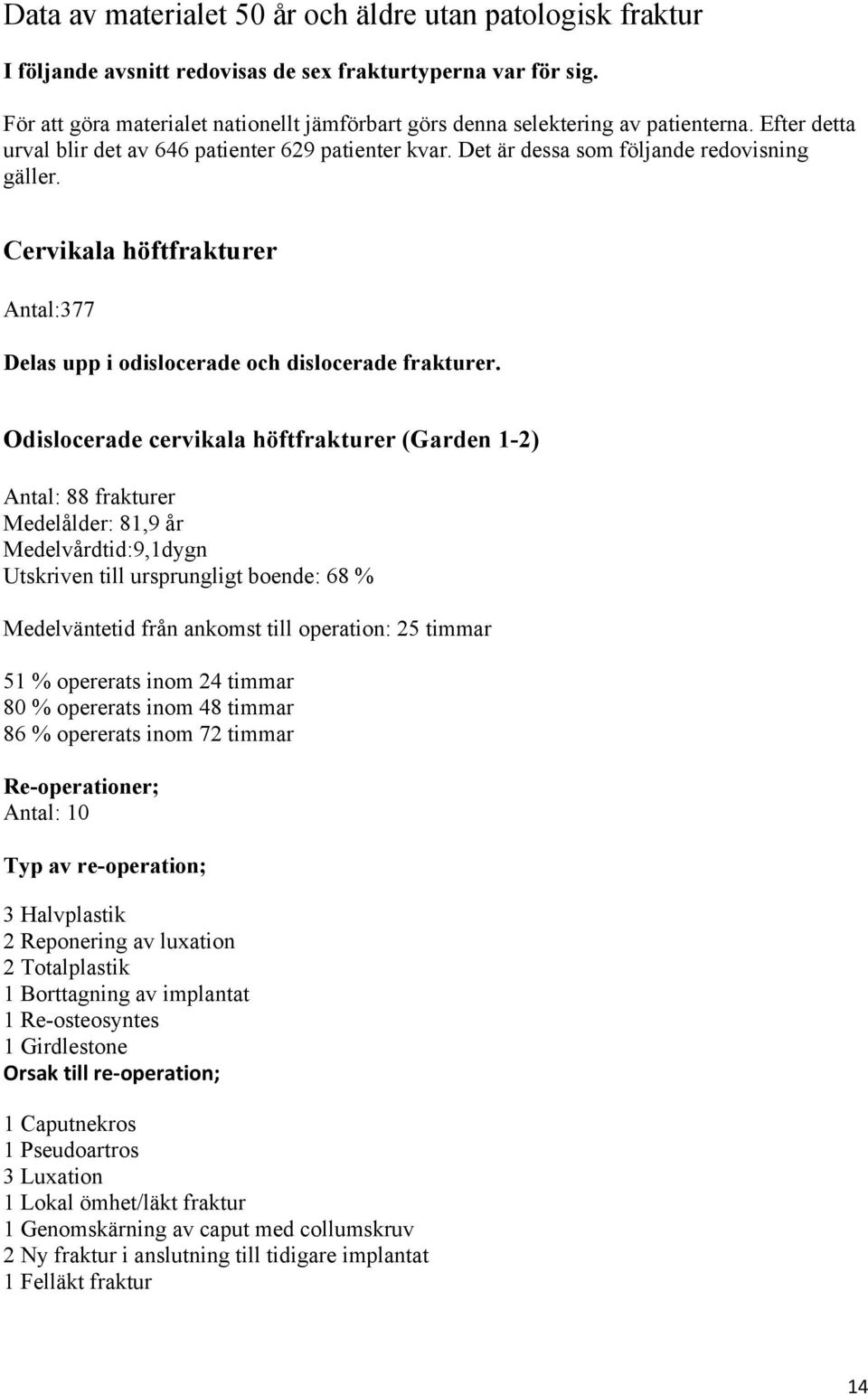Cervikala höftfrakturer Antal:377 Delas upp i odislocerade och dislocerade frakturer.