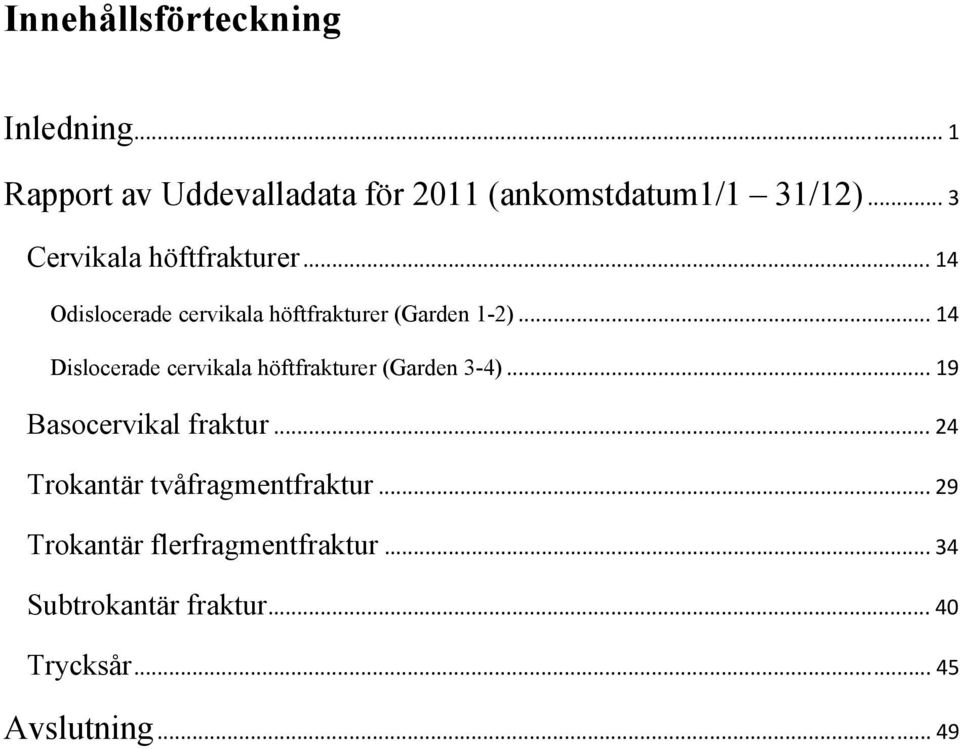 .. 14 Dislocerade cervikala höftfrakturer (Garden 3-4)... 19 Basocervikal fraktur.