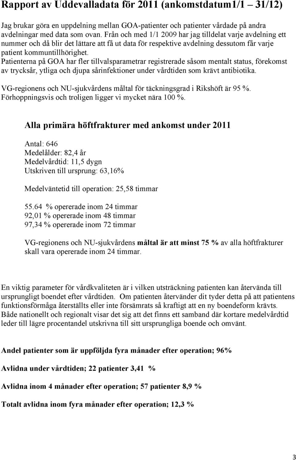 Patienterna på GOA har fler tillvalsparametrar registrerade såsom mentalt status, förekomst av trycksår, ytliga och djupa sårinfektioner under vårdtiden som krävt antibiotika.