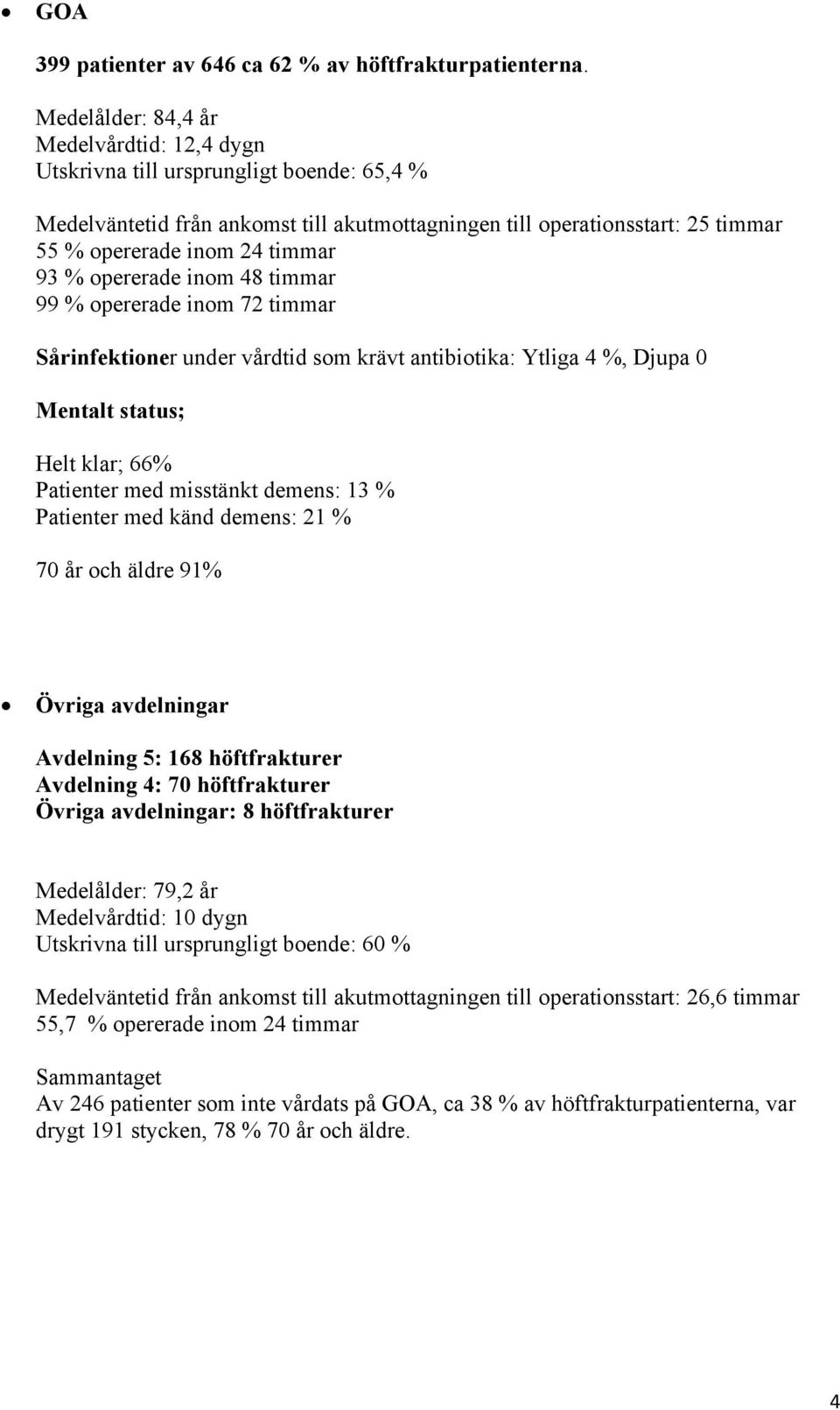 93 % opererade inom 48 timmar 99 % opererade inom 72 timmar Sårinfektioner under vårdtid som krävt antibiotika: Ytliga 4 %, Djupa 0 Mentalt status; Helt klar; 66% Patienter med misstänkt demens: 13 %