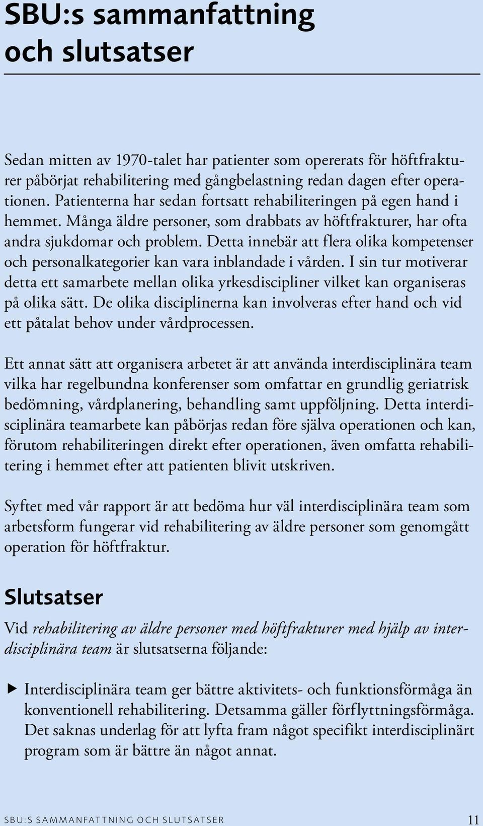 Detta innebär att flera olika kompetenser och personalkategorier kan vara inblandade i vården.