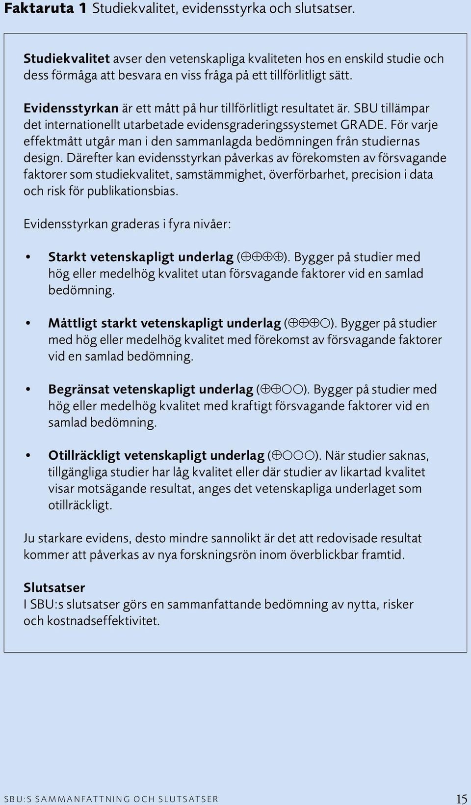 För varje effektmått utgår man i den sammanlagda bedömningen från studiernas design.