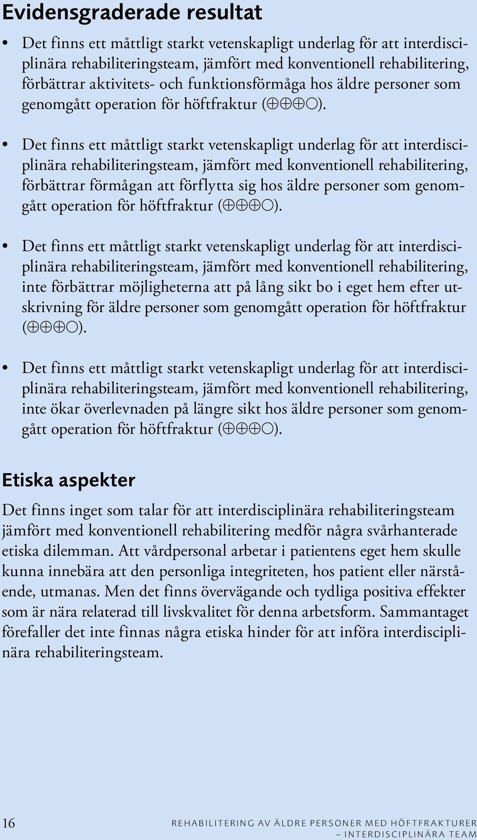 Det finns ett måttligt starkt vetenskapligt underlag för att interdisciplinära rehabiliteringsteam, jämfört med konventionell rehabilitering, förbättrar förmågan att förflytta sig hos äldre personer