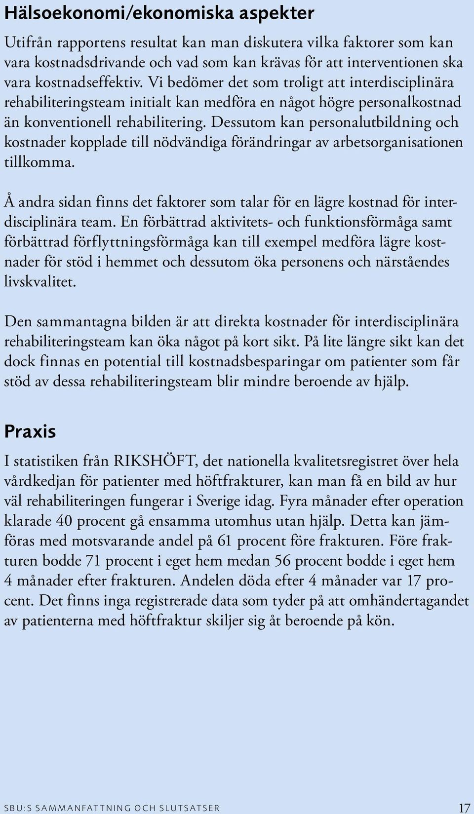 Dessutom kan personalutbildning och kostnader kopplade till nödvändiga förändringar av arbetsorganisationen tillkomma.