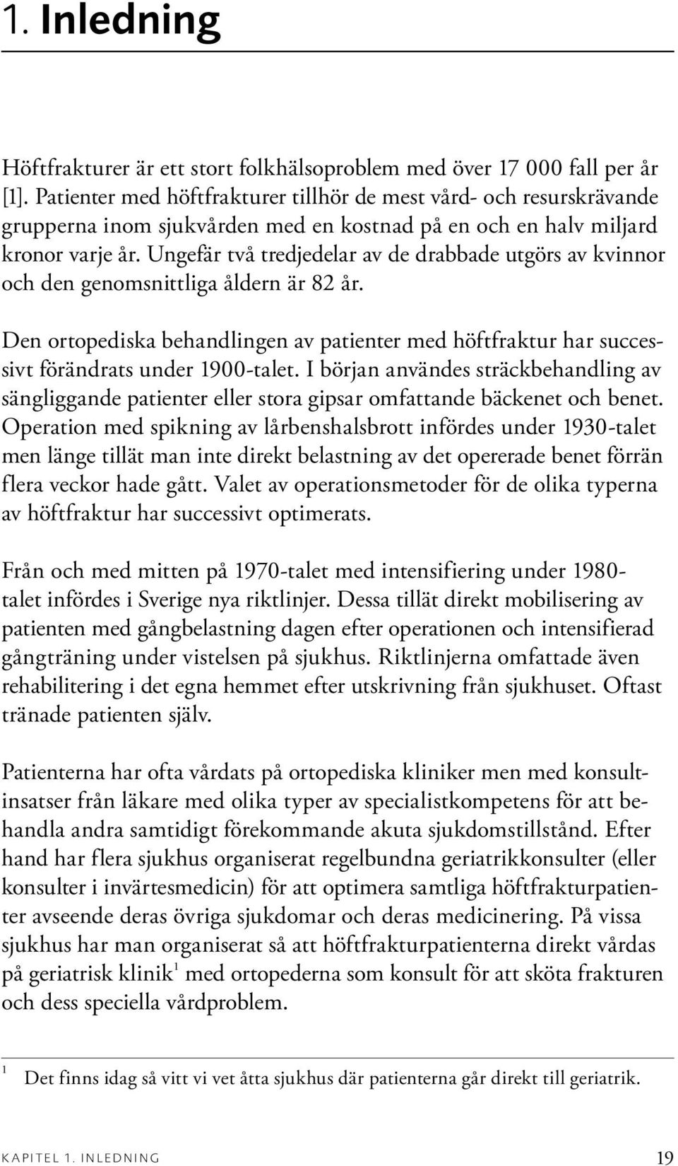 Ungefär två tredjedelar av de drabbade utgörs av kvinnor och den genomsnittliga åldern är 82 år. Den ortopediska behandlingen av patienter med höftfraktur har successivt förändrats under 1900-talet.