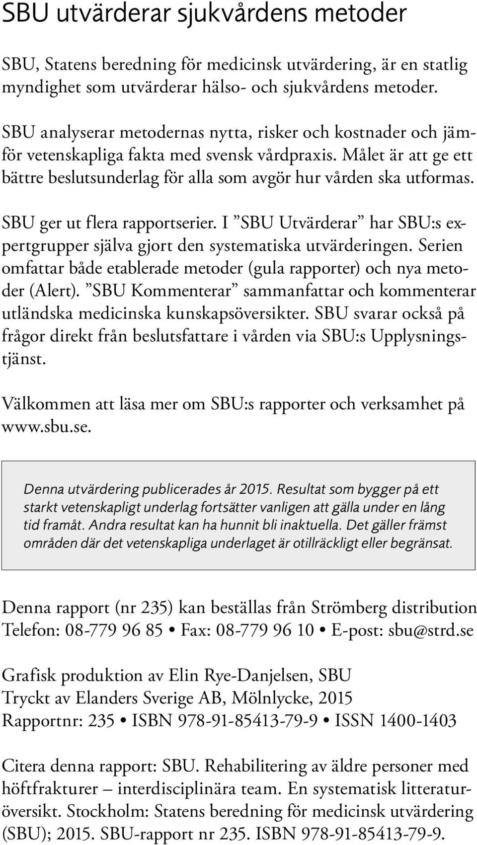 SBU ger ut flera rapportserier. I SBU Utvärderar har SBU:s ex - pertgrupper själva gjort den systematiska utvärderingen.