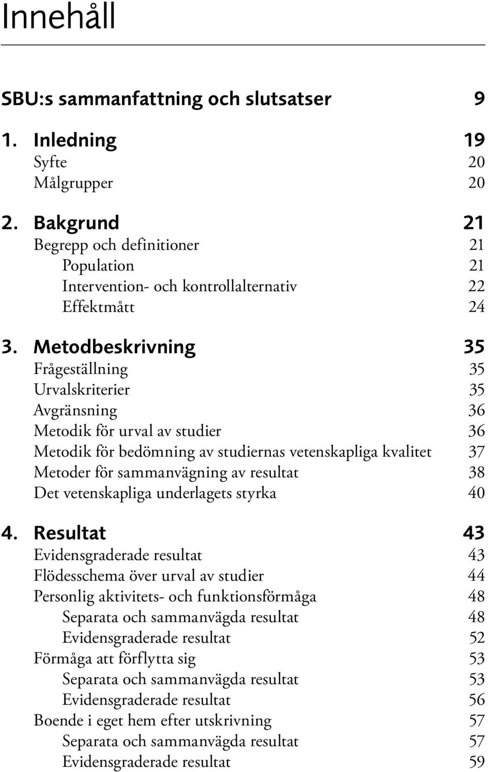 resultat 38 Det vetenskapliga underlagets styrka 40 4.