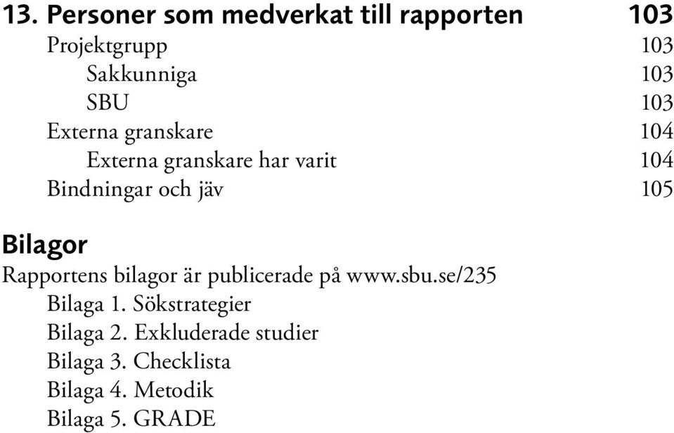 Bilagor Rapportens bilagor är publicerade på www.sbu.se/235 Bilaga 1.