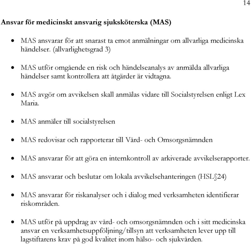MAS avgör om avvikelsen skall anmälas vidare till Socialstyrelsen enligt Lex Maria.