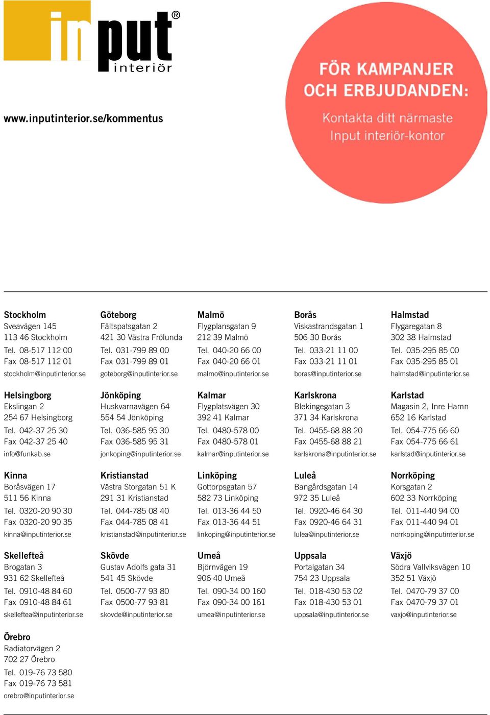 033-21 11 00 Fax 033-21 11 01 Halmstad Flygaregatan 8 302 38 Halmstad Tel. 035-295 85 00 Fax 035-295 85 01 stockholm@inputinterior.se goteborg@inputinterior.se malmo@inputinterior.