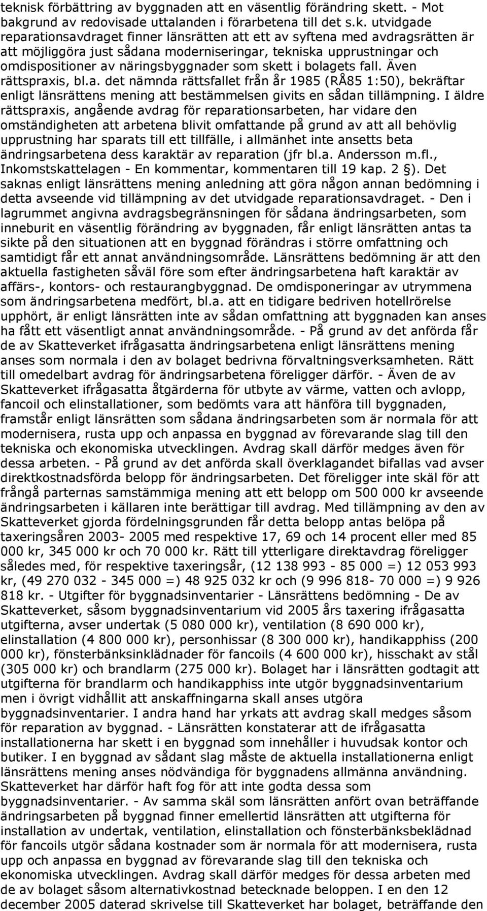 I äldre rättspraxis, angående avdrag för reparationsarbeten, har vidare den omständigheten att arbetena blivit omfattande på grund av att all behövlig upprustning har sparats till ett tillfälle, i