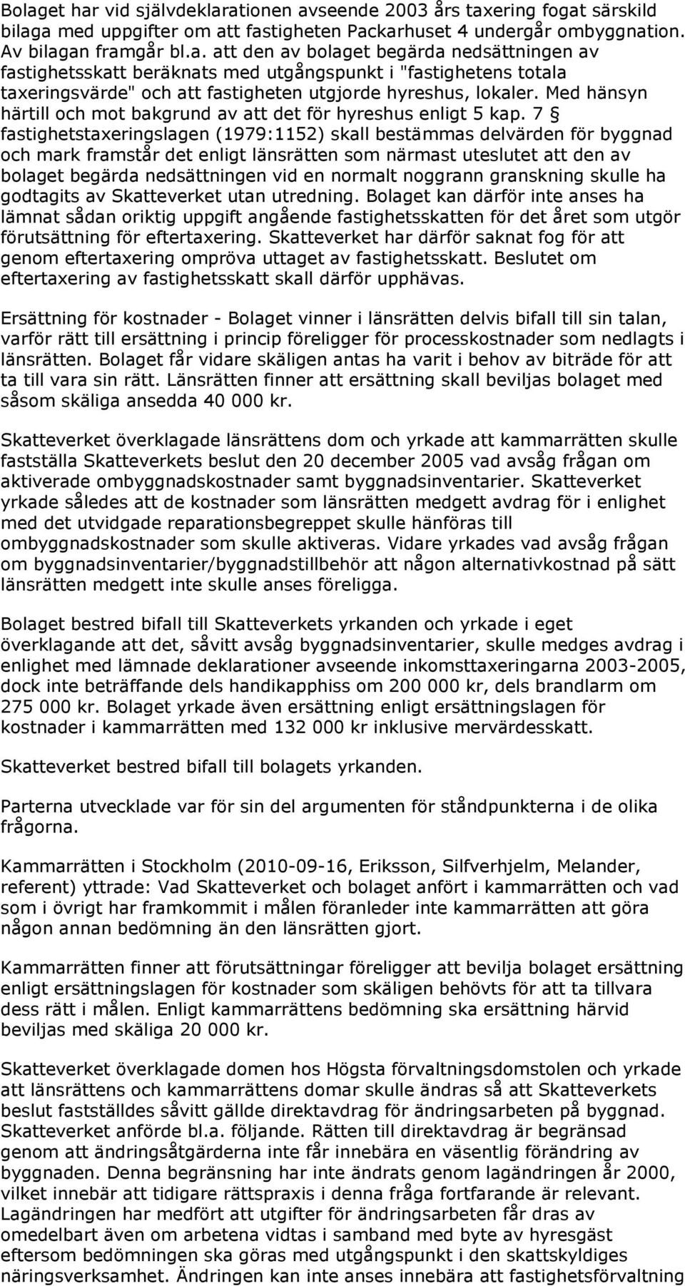 7 fastighetstaxeringslagen (1979:1152) skall bestämmas delvärden för byggnad och mark framstår det enligt länsrätten som närmast uteslutet att den av bolaget begärda nedsättningen vid en normalt