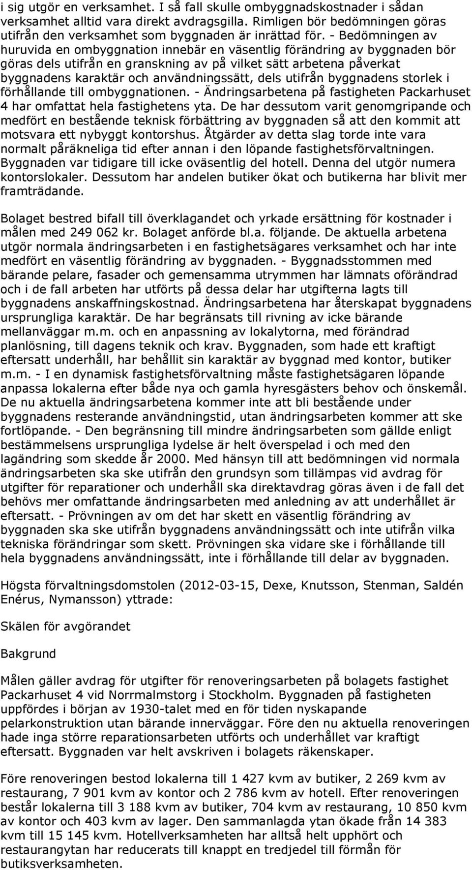användningssätt, dels utifrån byggnadens storlek i förhållande till ombyggnationen. - Ändringsarbetena på fastigheten Packarhuset 4 har omfattat hela fastighetens yta.