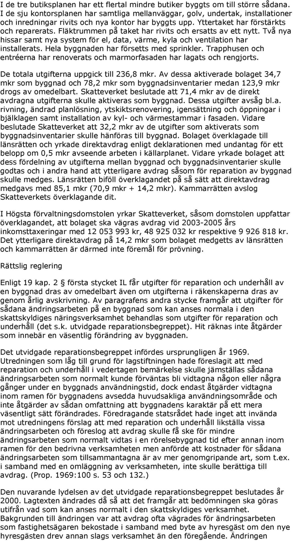 Fläktrummen på taket har rivits och ersatts av ett nytt. Två nya hissar samt nya system för el, data, värme, kyla och ventilation har installerats. Hela byggnaden har försetts med sprinkler.