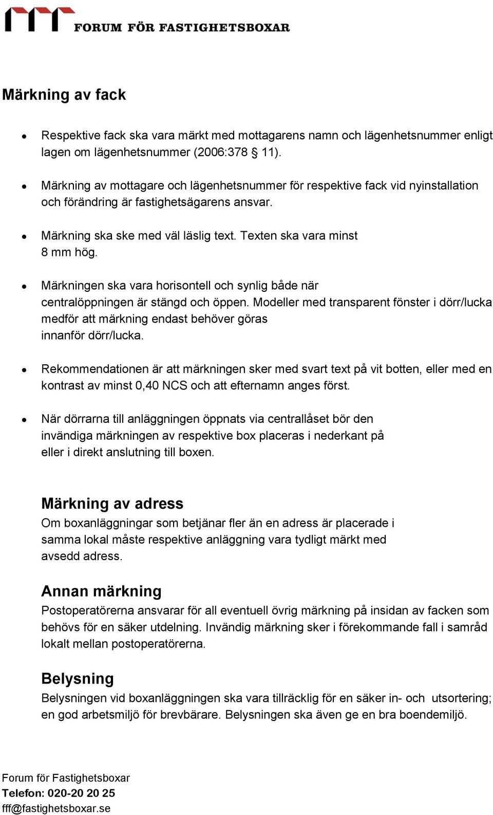 Märkningen ska vara horisontell och synlig både när centralöppningen är stängd och öppen. Modeller med transparent fönster i dörr/lucka medför att märkning endast behöver göras innanför dörr/lucka.