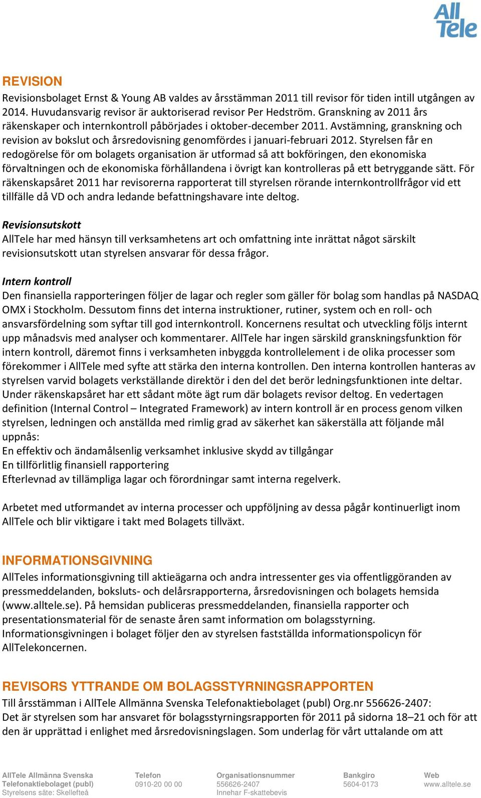 Styrelsen får en redogörelse för om bolagets organisation är utformad så att bokföringen, den ekonomiska förvaltningen och de ekonomiska förhållandena i övrigt kan kontrolleras på ett betryggande