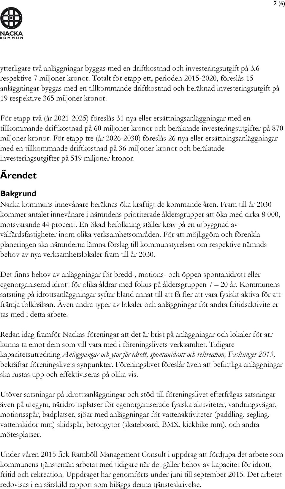 För etapp två (år 2021-2025) föreslås 31 nya eller ersättningsanläggningar med en tillkommande driftkostnad på 60 miljoner kronor och beräknade investeringsutgifter på 870 miljoner kronor.