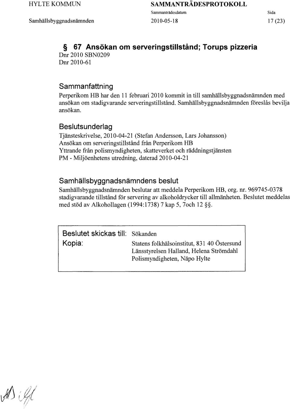 Tjänsteskrivelse, 2010-04-21 (Stefan Andersson, Lars Johansson) Ansökan om serveringstillstånd från Perperikom HB Yttrande från polismyndigheten, skatteverket och räddningstjänsten PM - Miljöenhetens