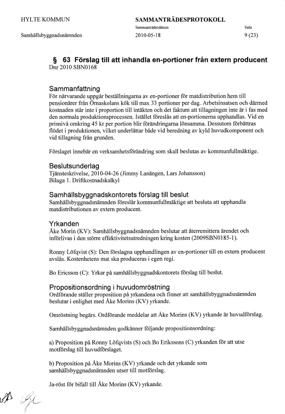 Arbetsinsatsen och därmed kostnaden står inte i proportion till intäkten och det faktum att tillagningen inte är i fas med den normala produktionsprocessen.