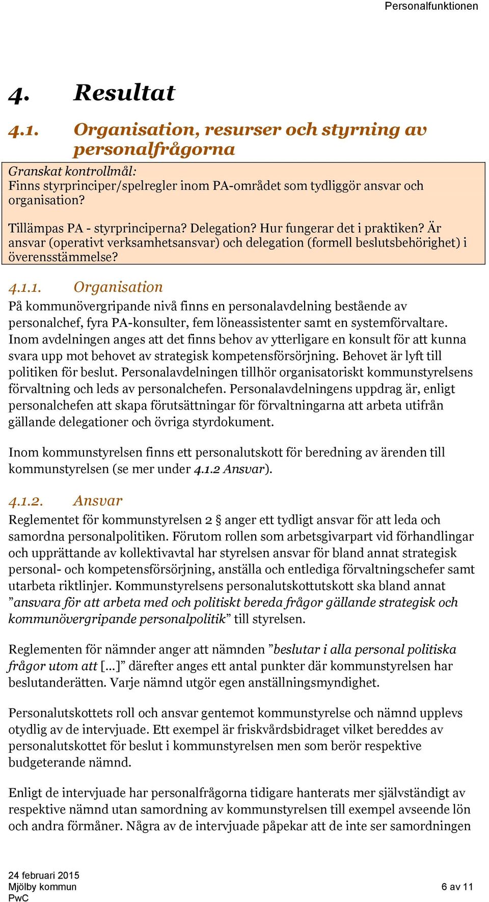 1. Organisation På kommunövergripande nivå finns en personalavdelning bestående av personalchef, fyra PA-konsulter, fem löneassistenter samt en systemförvaltare.