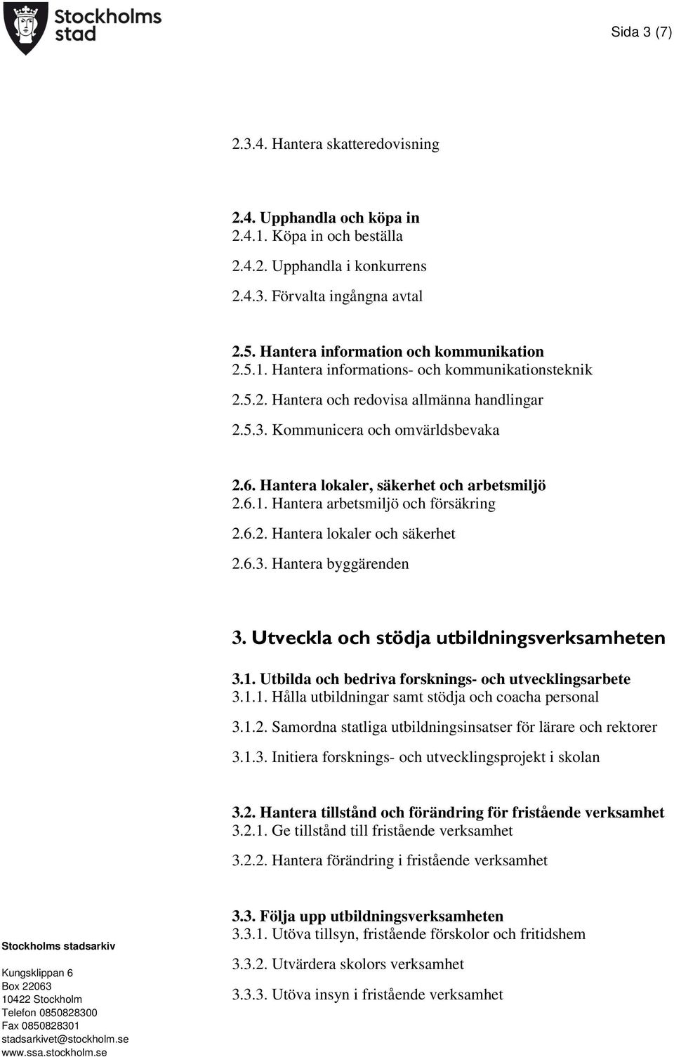 Hantera lokaler, säkerhet och arbetsmiljö 2.6.1. Hantera arbetsmiljö och försäkring 2.6.2. Hantera lokaler och säkerhet 2.6.3. Hantera byggärenden 3. Utveckla och stödja utbildningsverksamheten 3.1. Utbilda och bedriva forsknings- och utvecklingsarbete 3.