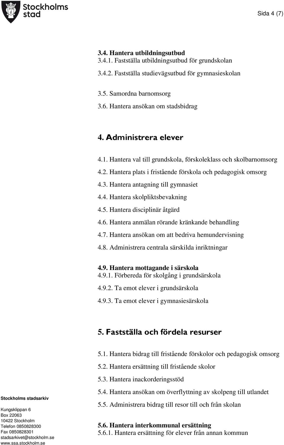 Hantera antagning till gymnasiet 4.4. Hantera skolpliktsbevakning 4.5. Hantera disciplinär åtgärd 4.6. Hantera anmälan rörande kränkande behandling 4.7.