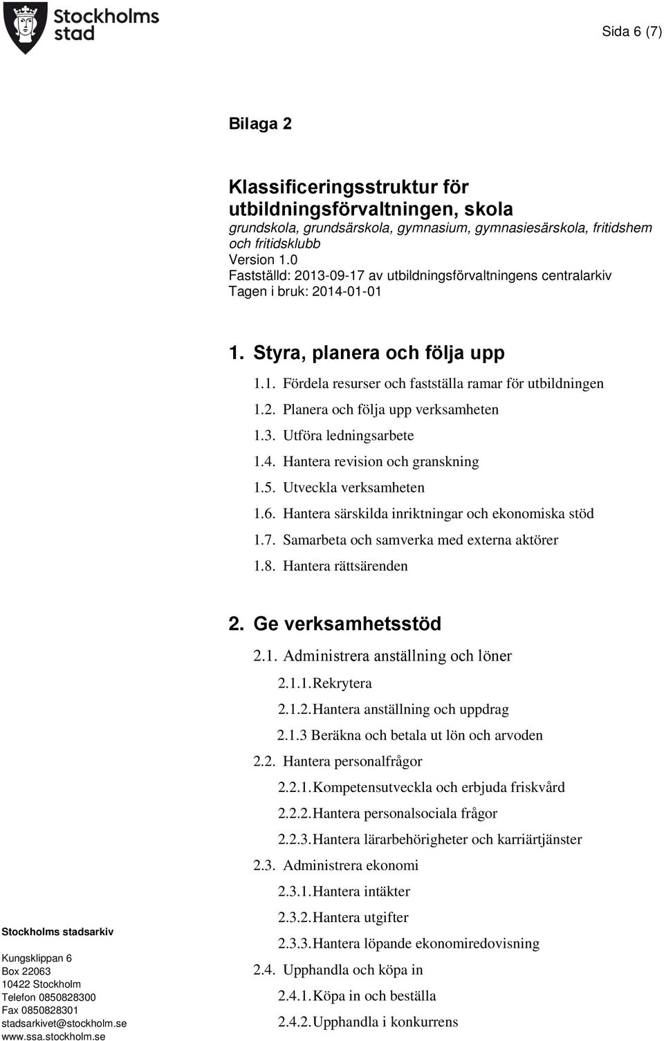 3. Utföra ledningsarbete 1.4. Hantera revision och granskning 1.5. Utveckla verksamheten 1.6. Hantera särskilda inriktningar och ekonomiska stöd 1.7. Samarbeta och samverka med externa aktörer 1.8.