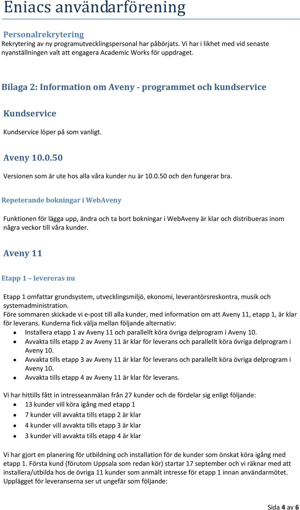 Repeterande bokningar i WebAveny Funktionen för lägga upp, ändra och ta bort bokningar i WebAveny är klar och distribueras inom några veckor till våra kunder.