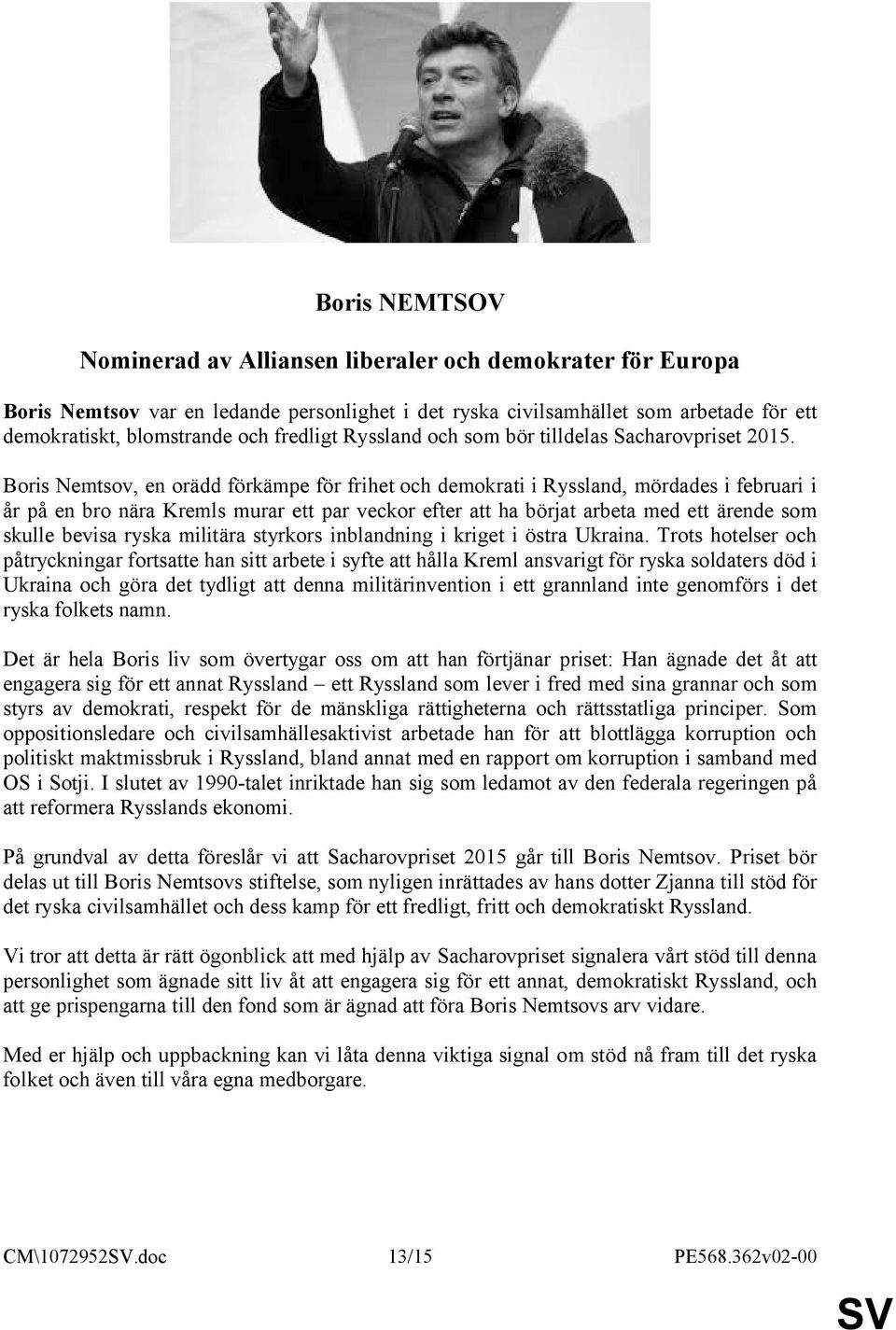 Boris Nemtsov, en orädd förkämpe för frihet och demokrati i Ryssland, mördades i februari i år på en bro nära Kremls murar ett par veckor efter att ha börjat arbeta med ett ärende som skulle bevisa