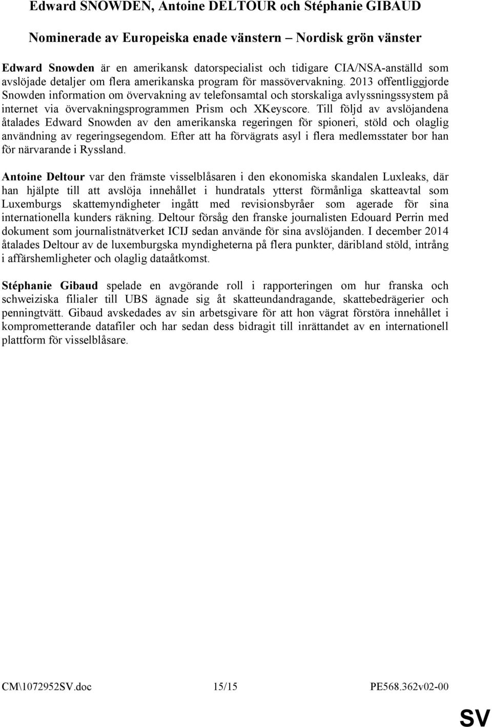 2013 offentliggjorde Snowden information om övervakning av telefonsamtal och storskaliga avlyssningssystem på internet via övervakningsprogrammen Prism och XKeyscore.