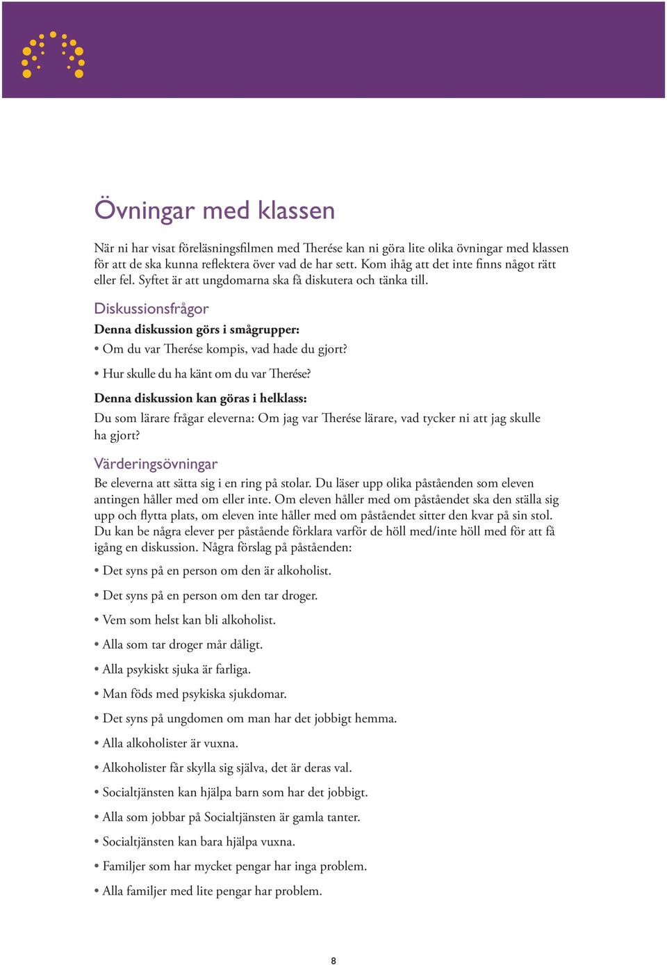 Diskussionsfrågor Denna diskussion görs i smågrupper: Om du var Therése kompis, vad hade du gjort? Hur skulle du ha känt om du var Therése?