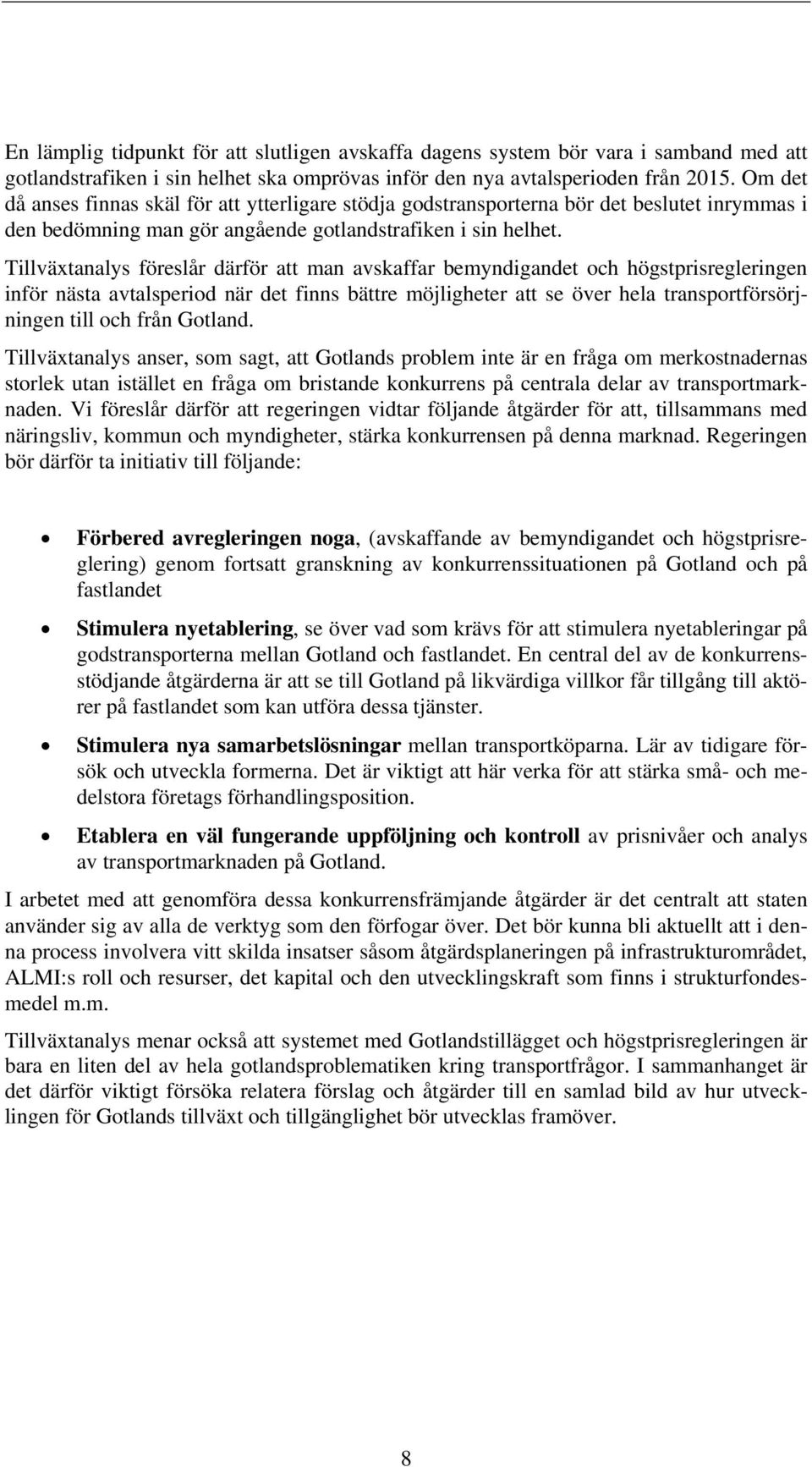 Tillväxtanalys föreslår därför att man avskaffar bemyndigandet och högstprisregleringen inför nästa avtalsperiod när det finns bättre möjligheter att se över hela transportförsörjningen till och från.