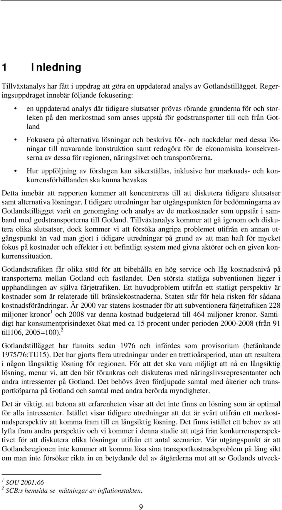 från Fokusera på alternativa lösningar och beskriva för- och nackdelar med dessa lösningar till nuvarande konstruktion samt redogöra för de ekonomiska konsekvenserna av dessa för regionen,