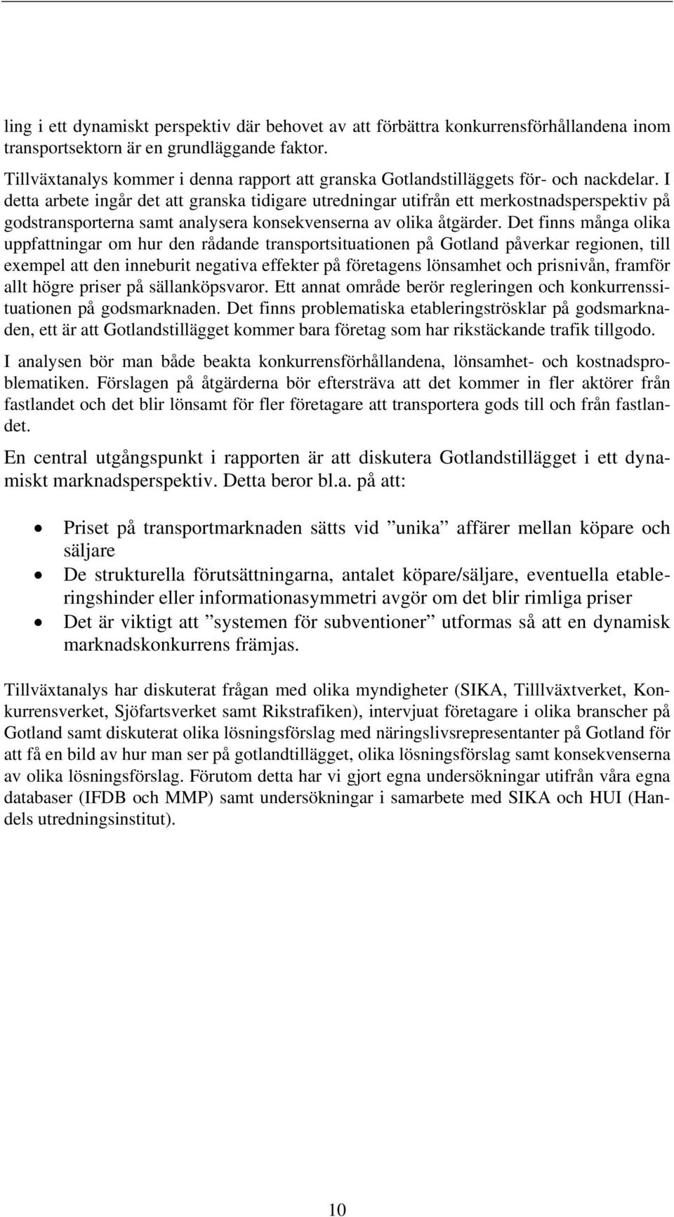 I detta arbete ingår det att granska tidigare utredningar utifrån ett merkostnadsperspektiv på godstransporterna samt analysera konsekvenserna av olika åtgärder.