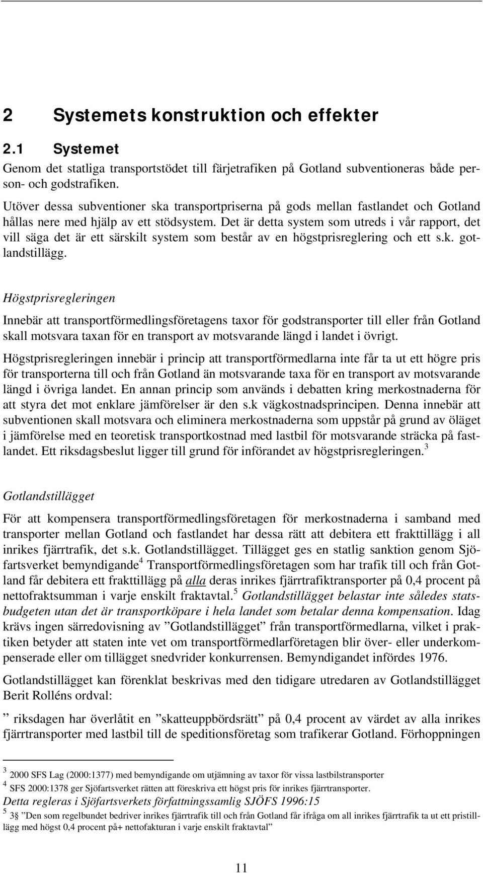 Det är detta system som utreds i vår rapport, det vill säga det är ett särskilt system som består av en högstprisreglering och ett s.k. gotlandstillägg.